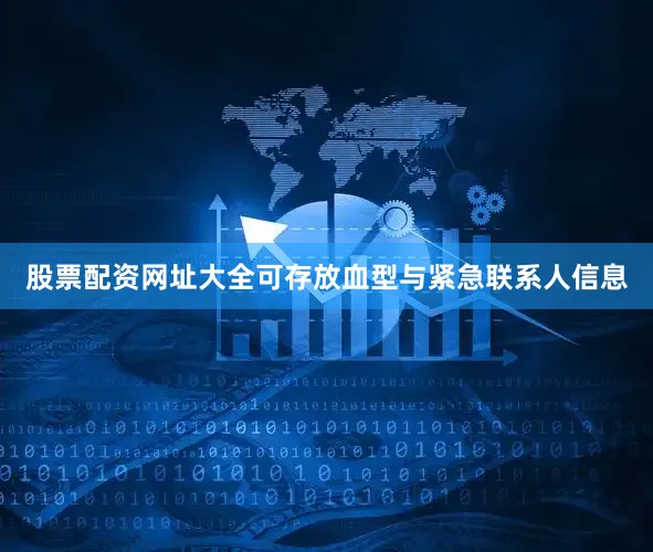 股票配资网址大全可存放血型与紧急联系人信息