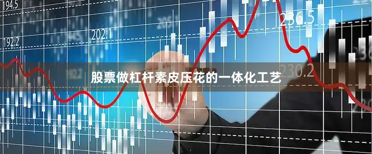 股票做杠杆素皮压花的一体化工艺